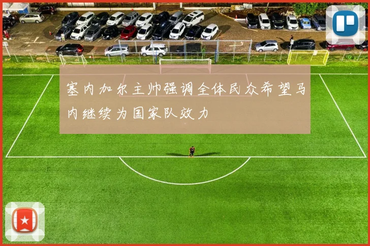 塞内加尔主帅强调全体民众希望马内继续为国家队效力