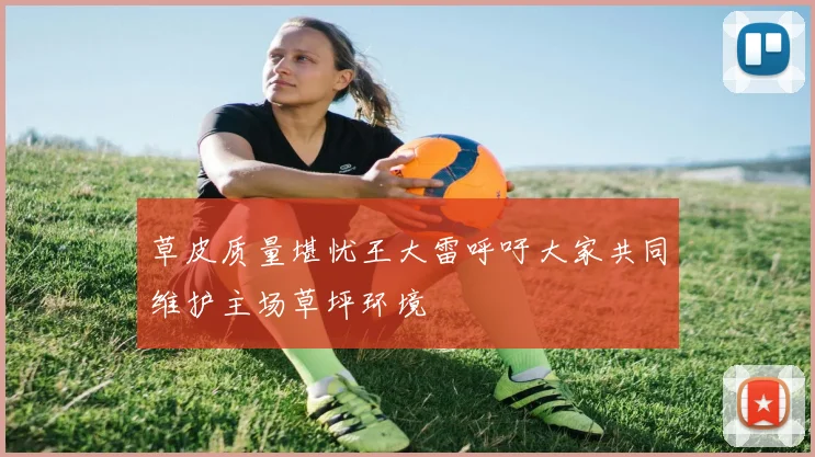 草皮质量堪忧王大雷呼吁大家共同维护主场草坪环境