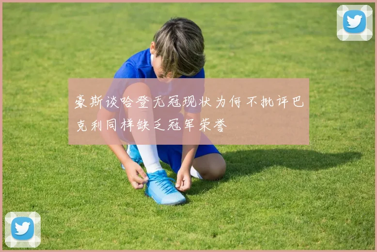 豪斯谈哈登无冠现状为何不批评巴克利同样缺乏冠军荣誉